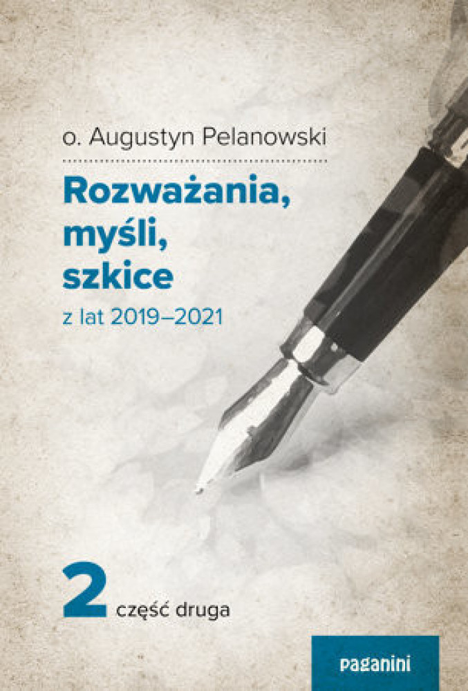 Rozważania, myśli, szkice z lat 2019 – 2021, cz.2 - Augustyn Pelanowski OSPPE
