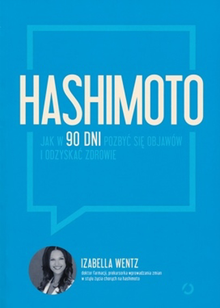 Hashimoto. Jak w 90 dni pozbyć się objawów i odzyskać zdrowie - Izabella Wentz