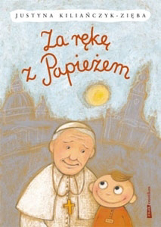 Za rękę z Papieżem - Justyna Kiliańczyk-Zięba : Dla dzieci