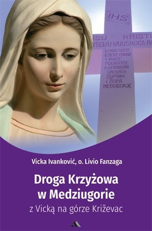 Droga Krzyżowa w Medziugorie z Vicką na górze Kriźevac - Vicka Ivanković, o. Livio Fanzaga : Modlitewnik