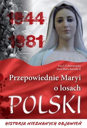 Przepowiednie Maryi o losach Polski. Historia nieznanych objawień - Ewa J. P. Storożyńska, ks. dr Józef Maria Bartnik SJ