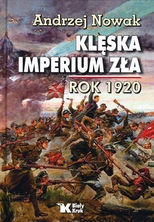 Klęska imperium zła. Rok 1920 - Andrzej Nowak : Wojna polsko-sowiecka
