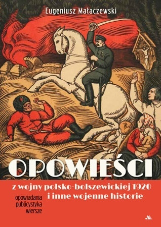 Opowieści z wojny polsko-bolszewickiej. 1920 i inne wojenne historie - Eugeniusz Małaczwski