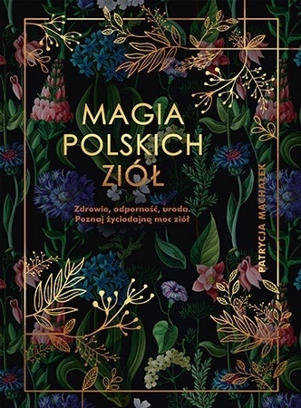 Magia polskich ziół - Patrycja Machałek : Poradnik zdrowotny