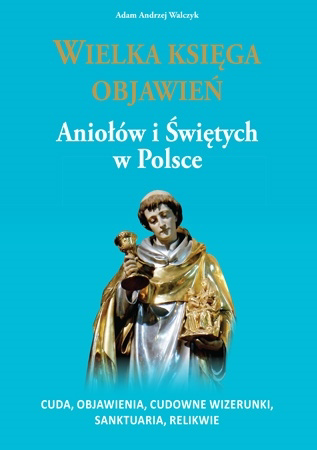 Wielka księga objawień Aniołów i Świętych w Polsce. Album : Adam Andrzej Walczyk