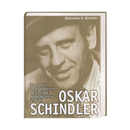 Oskar Schindler w oczach uratowanych przez siebie krakowskich Żydów - Aleksander B. Skotnicki : Książka