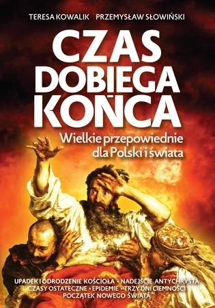 Czas dobiega końca. Wielkie przepowiednie dla Polski i świata - Teresa Kowalik, Przemysław Słowiński