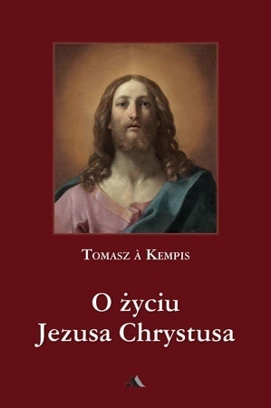 O życiu Jezusa Chrystusa - Tomasz a Kempis : Poradnik Duchowy : Biografia