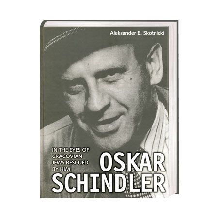 Oskar Schindler in the Eyes of Cracovian Jews Rescued by Him - Aleksander B. Skotnicki