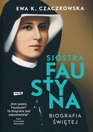 Siostra Faustyna. Biografia świętej. Wydanie II - Ewa K. Czaczkowska