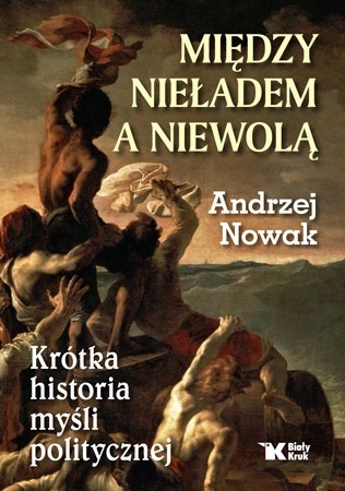 Między nieładem a niewolą - Andrzej Nowak