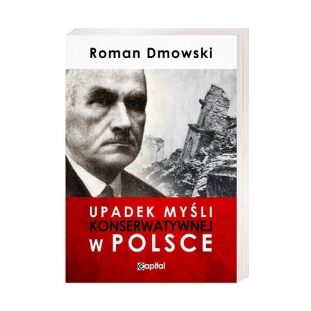 Upadek myśli konserwatywnej w Polsce - Roman Dmowski : Książka