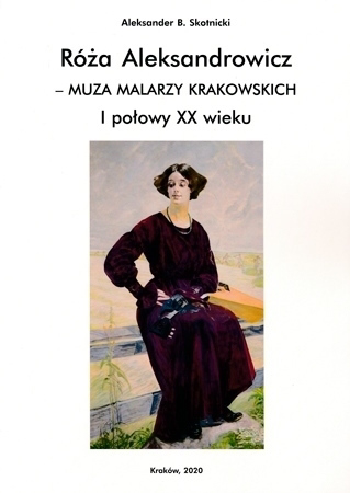 Róża Aleksandrowicz – muza malarzy krakowskich I połowy XX wieku : Aleksander B. Skotnicki