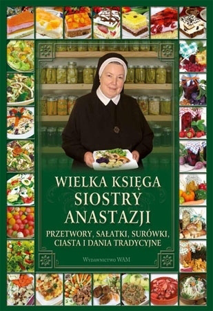 Wielka księga Siostry Anastazji. Kulinarne kompendium Siostry Anastazji! - s. Anastazja Pustelnik