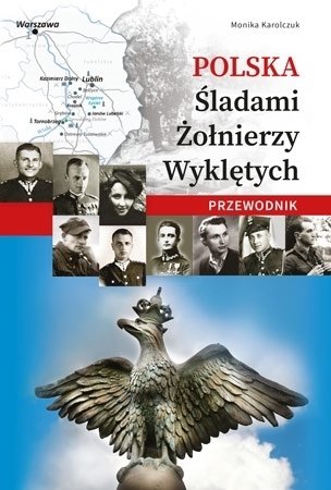 Polska. Śladami Żołnierzy Wyklętych. Przewodnik - Monika Karolczuk : Historia Polski