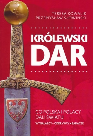 Królewski dar. Co Polska i polacy dali światu - Teresa Kowalik, Przemysław Słowiński