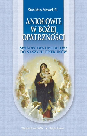 Aniołowie w Bożej Opatrzności - Stanisław Mrozek SJ : Modlitewnik
