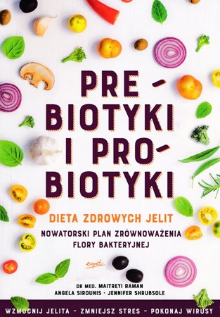 Prebiotyki i probiotyki - Dr Maitreyi Raman, Angela Sirounis, Jennifer Shrubsole