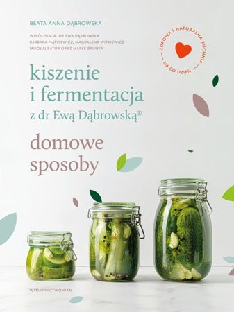Kiszenie i fermentacja z dr Ewą Dąbrowską. Domowe sposoby - Beata Anna Dąbrowska : Przepisy kulinarne