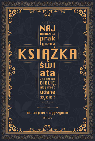 Najbardziej praktyczna książka świata - ks. Wojciech Węgrzyniak : Poradnik duchowy : Biblia