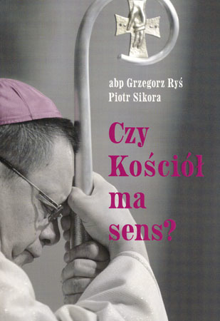 Czy Kościół ma sens? - abp Grzegorz Ryś, Piotr Sikora