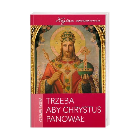 Trzeba aby Chrystus Panował - Czesław Ryszka : Książka