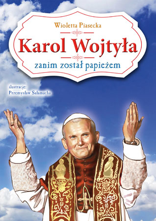 Karol Wojtyła zanim został papieżem - Wioletta Piasecka