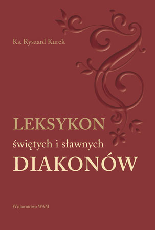Leksykon świętych i sławnych diakonów - ks. Ryszard Kurek