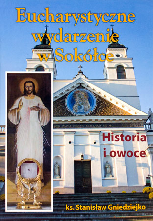Eucharystyczne wydarzenie w Sokółce. Historia i owoce - Ks. Stanisław Gniedziejko : Cuda eucharystyczne