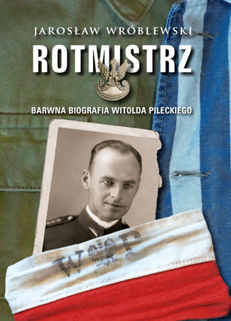 Rotmistrz. Barwna biografia Witolda Pileckiego - Jarosław Wróblewski : Biografie historyczne