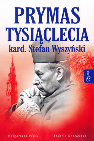 Prymas Tysiąclecia kard. Stefan Wyszyński - Małgorzata Pabis, Izabela Kozłowska