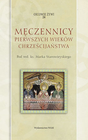 Męczennicy pierwszych wieków chrześcijaństwa - red. ks. Marek Starowieyski