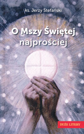 O Mszy Świętej najprościej - duże litery - ks. Jerzy Stafański