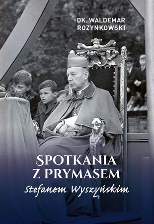 Spotkania z Prymasem Stefanem Wyszyńskim - Waldemar Rozynkowski