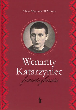 Wenanty Katarzyniec. Franciszkanin - Albert Wojtczak OFMConv