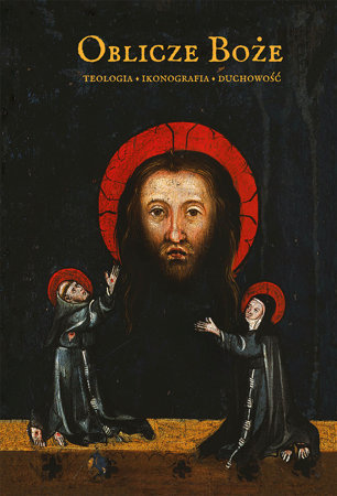 Oblicze Boże Teologia - ikonografia – duchowość - red. Andrzej Zając