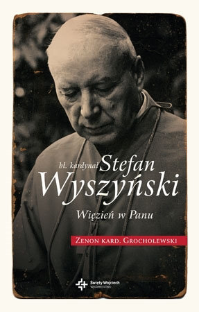 Bł. Kardynał Stefan Wyszyński. Więzień w Panu - Kard. Zenon Grocholewski : Biografia