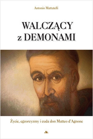 Walczący z demonami - Życie, egzorcyzmy i cuda don Matteo d'Agnone : Antonio Mattatelli