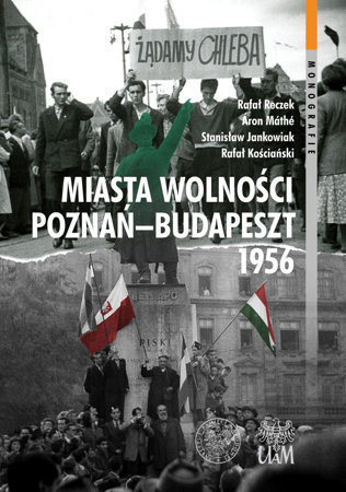 Miasta Wolności. Poznań - Budapeszt 1956 - Rafał Reczek, Áron Máthé, Stanisław Jankowiak, Rafał Kościański