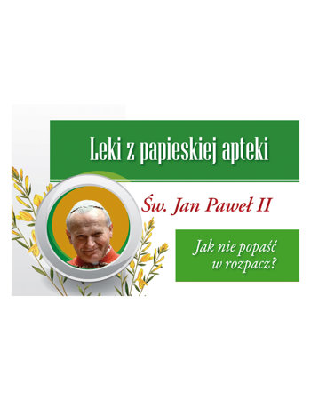 Jak nie popaść w rozpacz. Leki z papieskiej apteki - Św. Jan Paweł II