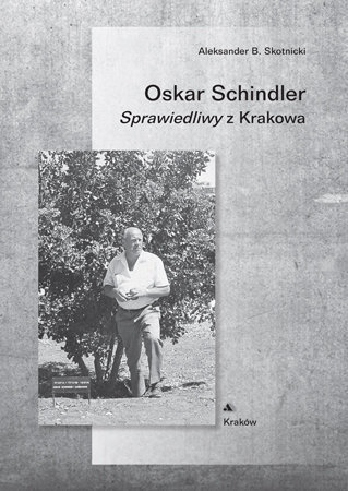 Oskar Schindler. Sprawiedliwy z Krakowa - Aleksander B. Skotnicki