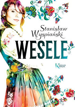 Wesele - Stanisław Wyspiański : Kolorowa klasyka : Lektury szkolne