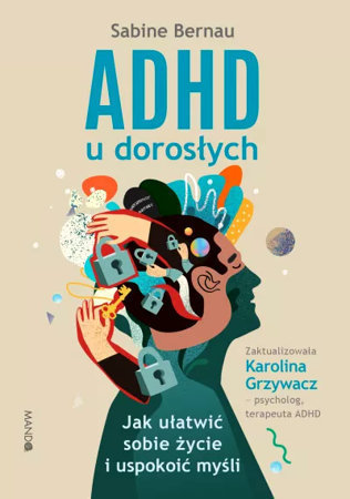 ADHD u dorosłych. Jak ułatwić sobie życie i uspokoić myśli - Karolina Grzywacz, Sabine Bernau