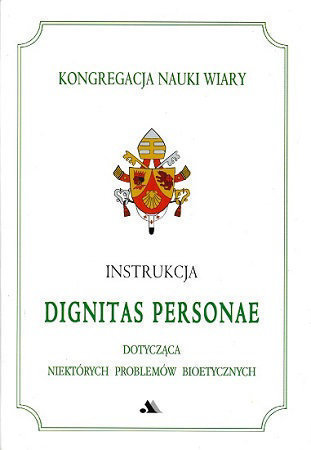 Instrukcja Dignitas Personae dotycząca niektórych problemów bioetycznych : Kongregacja Nauki Wiary