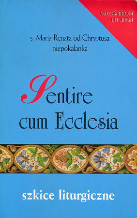 Sentire cum Ecclesia. Szkice liturgiczne - s. Maria Renata od Chrystusa