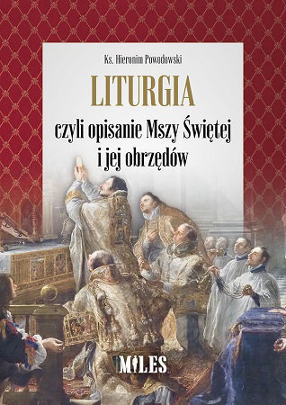 Liturgia czyli opisanie Mszy  Świętej i jej obrzędów - ks. Hieronim Powodowski