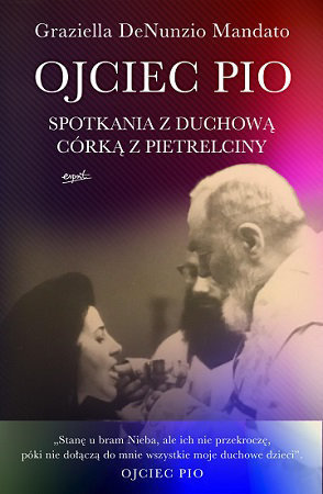 Ojciec Pio. Spotkania z duchową córką z Pietrelciny - Graziella DeNunzio Mandato