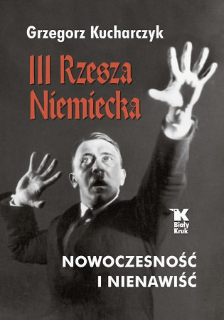 III Rzesza Niemiecka. Nowoczesność i nienawiść - prof. Grzegorz Kucharczyk