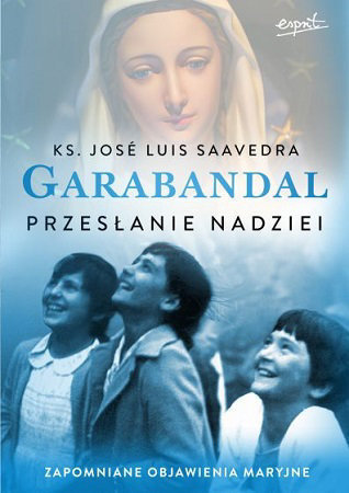 Garabandal. Przesłanie nadziei - ks. Jose Luis Saavedra 