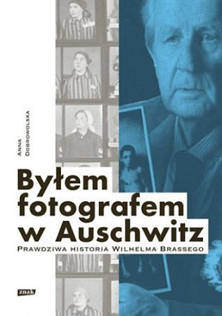 Byłem fotografem w Auschwitz - Anna Dobrowolska